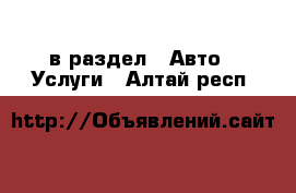  в раздел : Авто » Услуги . Алтай респ.